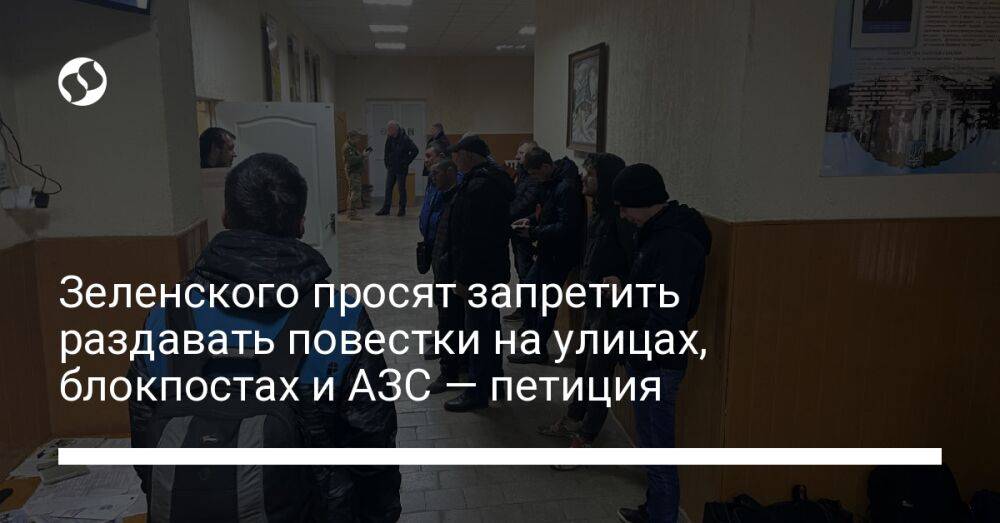 Зеленского просят запретить раздавать повестки на улицах, блокпостах и АЗС — петиция