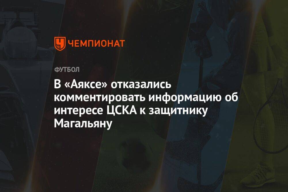 В «Аяксе» отказались комментировать информацию об интересе ЦСКА к защитнику Магальяну