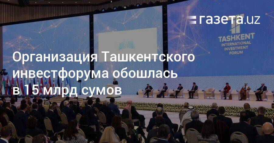Организация Ташкентского инвестфорума обошлась в 15 млрд сумов