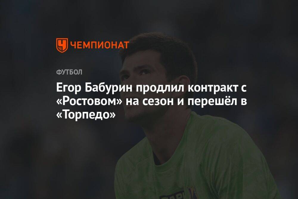 Егор Бабурин продлил контракт с «Ростовом» на сезон и перешёл в «Торпедо»
