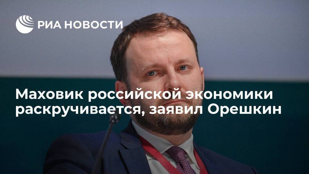 Помощник президента Орешкин заявил, что российская экономика вошла в этап восстановления