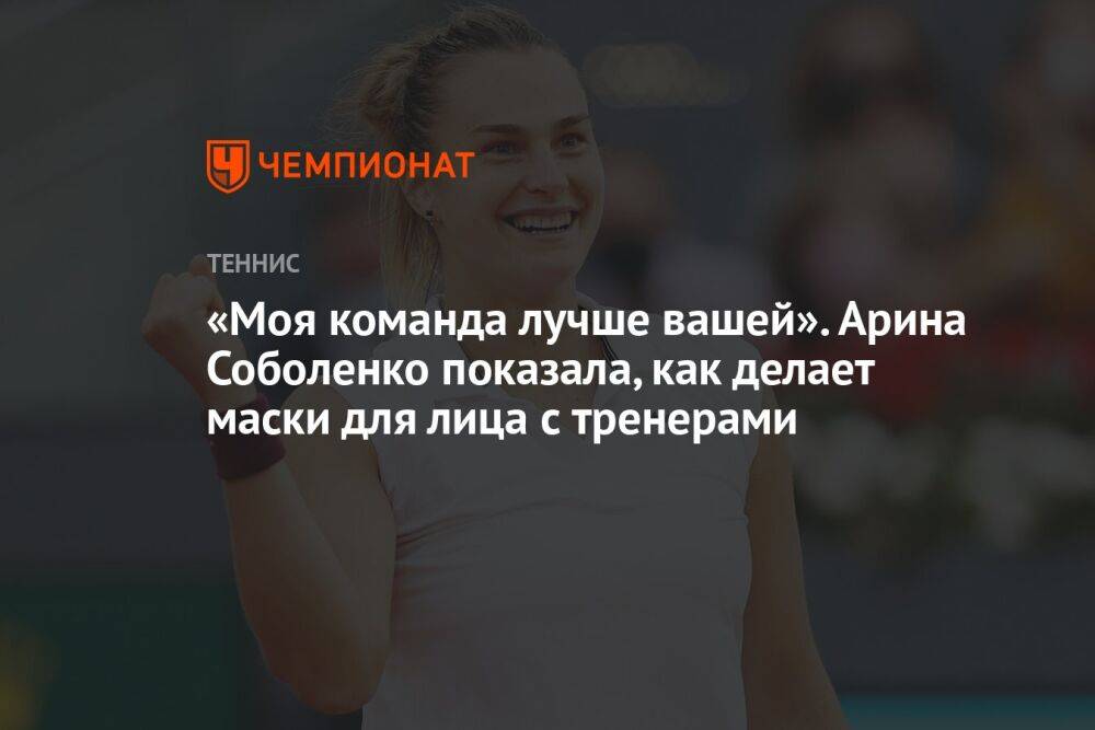 «Моя команда лучше вашей». Арина Соболенко показала, как делает маски для лица с тренерами