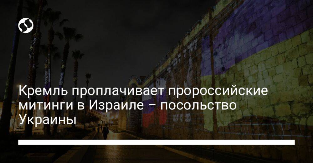 Кремль проплачивает пророссийские митинги в Израиле – посольство Украины