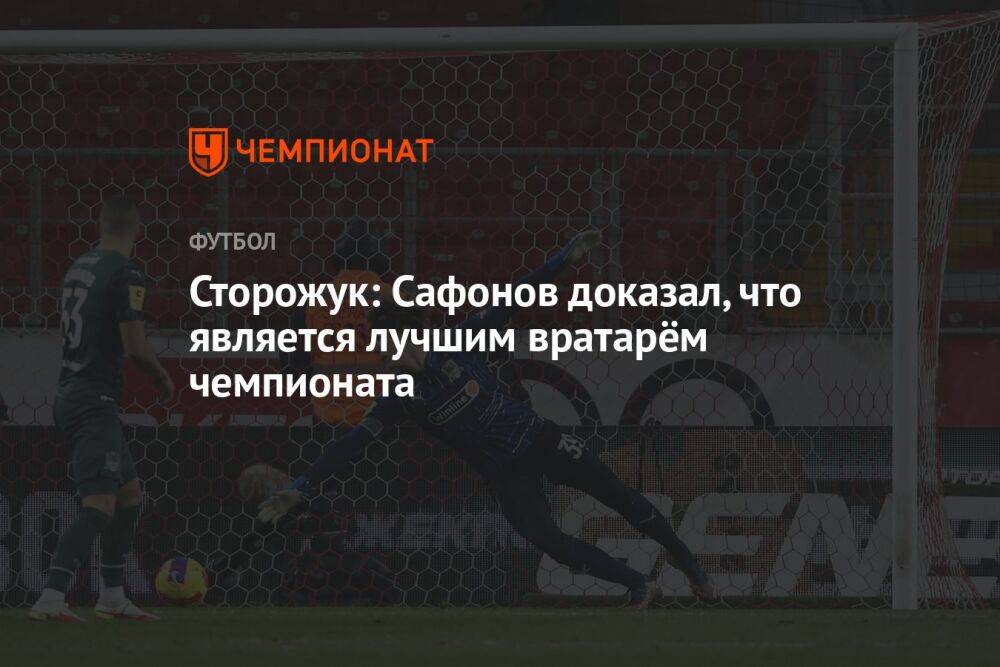 Сторожук: Сафонов доказал, что является лучшим вратарём чемпионата