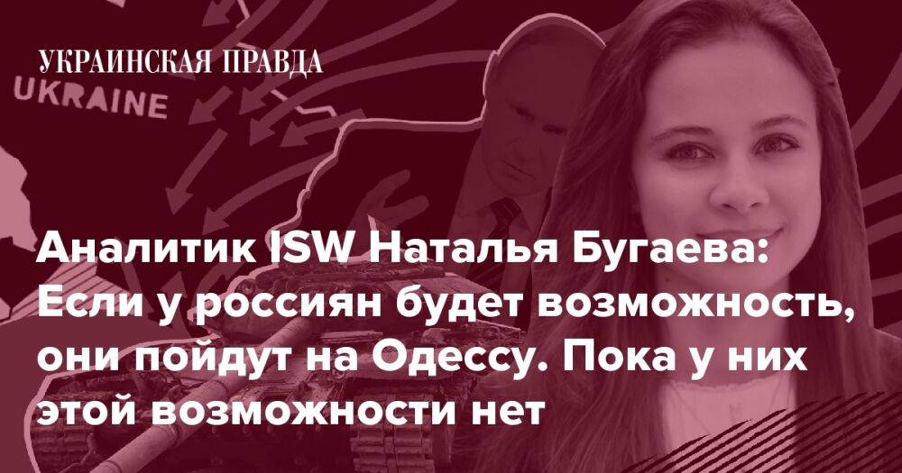Аналитик ISW Наталья Бугаева: Если у россиян будет возможность, они пойдут на Одессу. Пока у них этой возможности нет