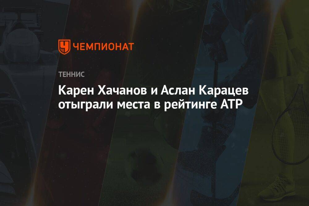 Карен Хачанов и Аслан Карацев отыграли места в рейтинге ATP