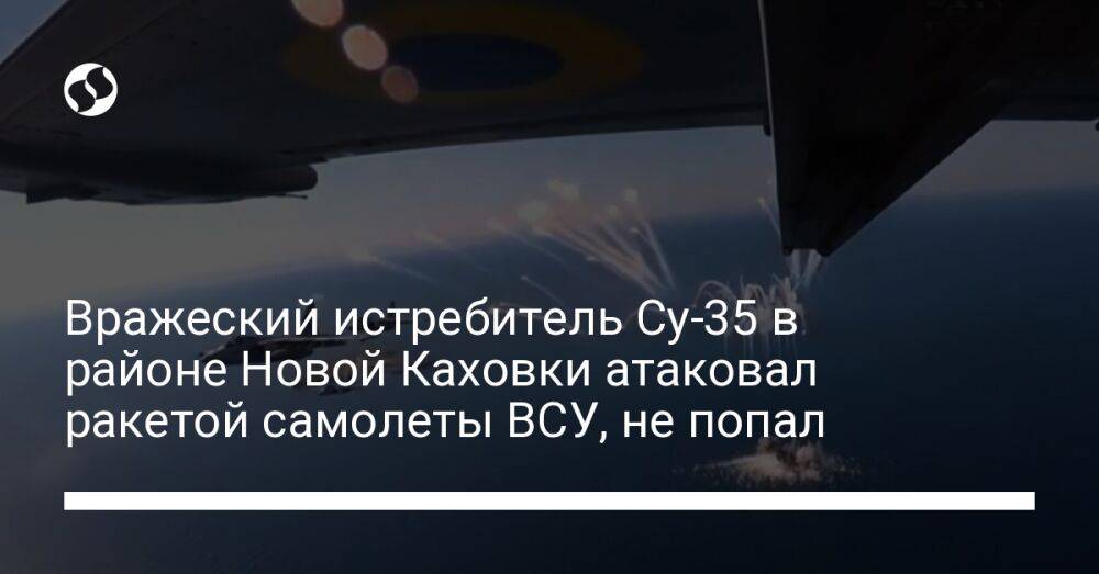 Вражеский истребитель Су-35 в районе Новой Каховки атаковал ракетой самолеты ВСУ, не попал