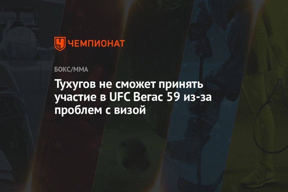 Тухугов не сможет принять участие в UFC Вегас 59 из-за проблем с визой