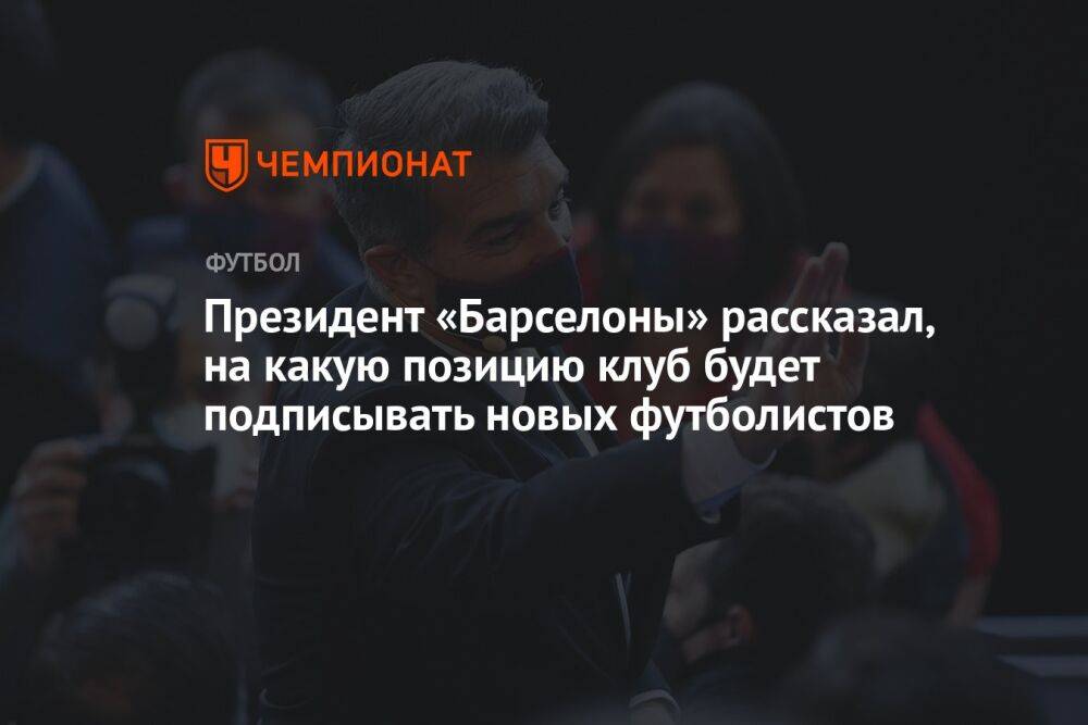 Президент «Барселоны» рассказал, на какую позицию клуб будет подписывать новых футболистов