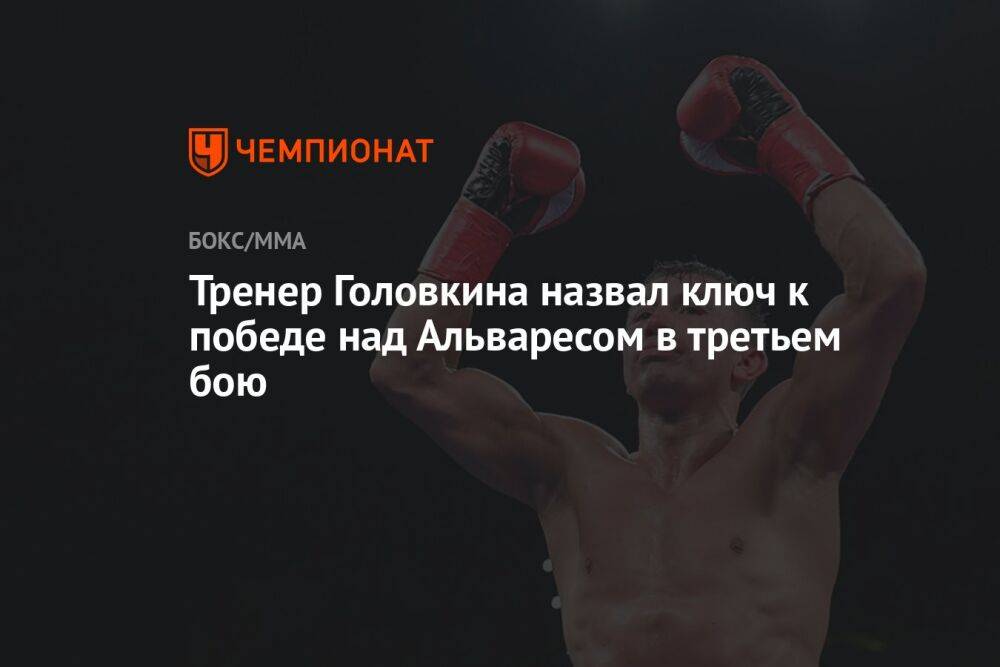 Тренер Головкина назвал ключ к победе над Альваресом в третьем бою