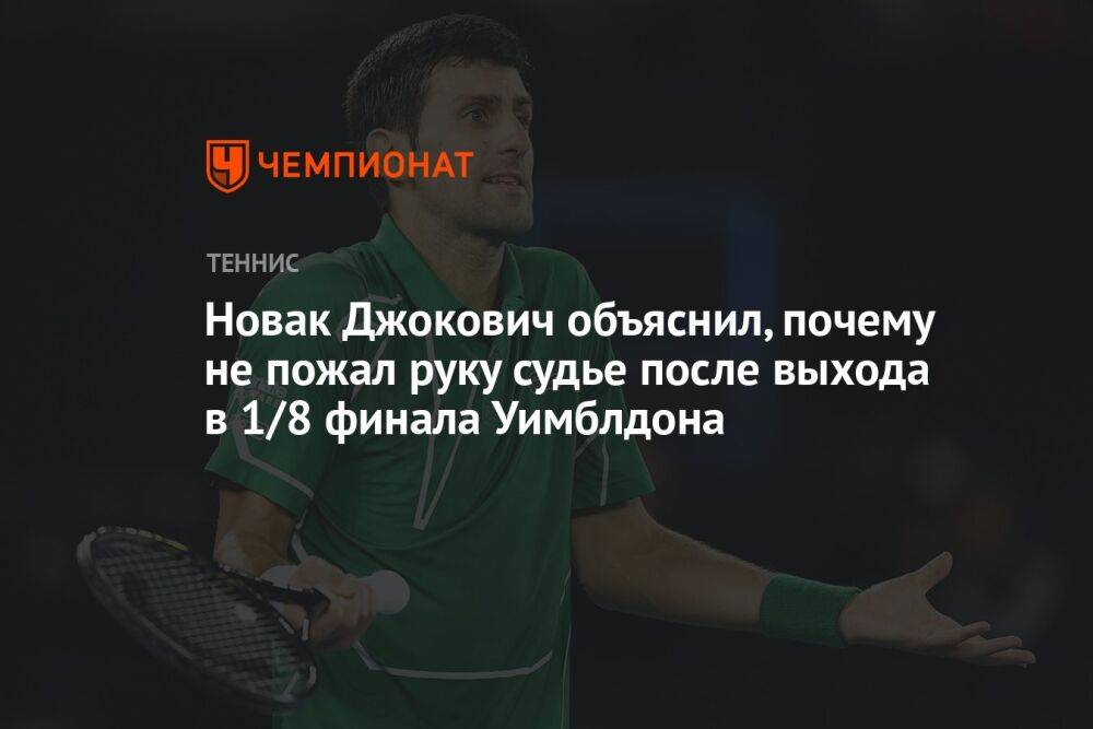 Новак Джокович объяснил, почему не пожал руку судье после выхода в 1/8 финала Уимблдона