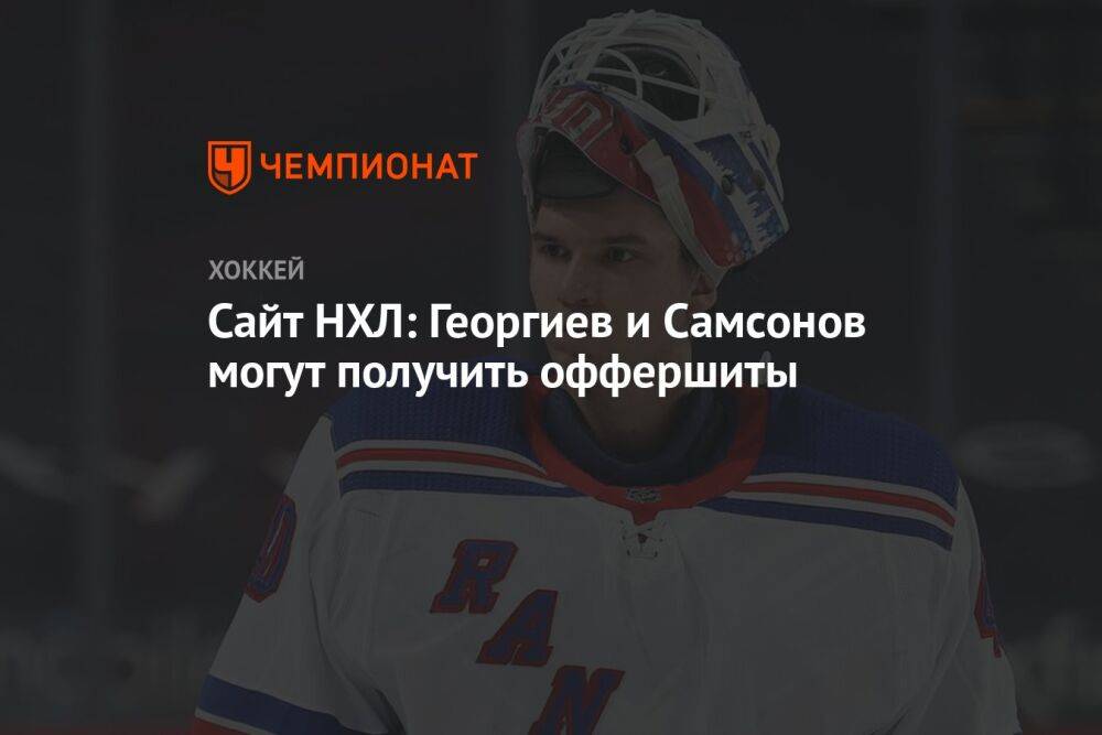Сайт НХЛ: Георгиев и Самсонов могут получить оффершиты