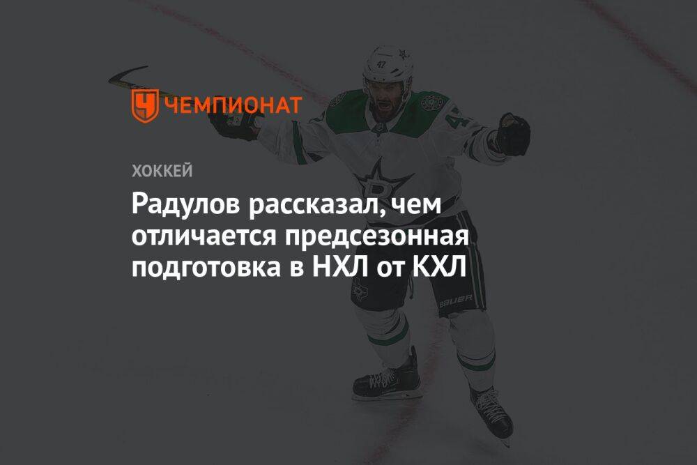 Радулов рассказал, чем отличается предсезонная подготовка в НХЛ от КХЛ