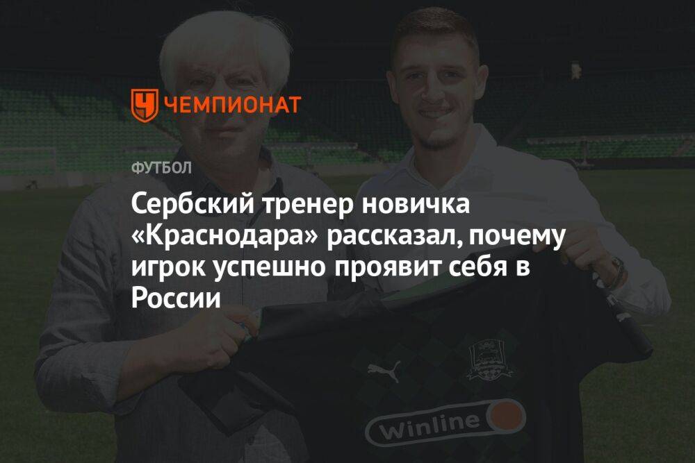 Сербский тренер новичка «Краснодара» рассказал, почему игрок успешно проявит себя в России
