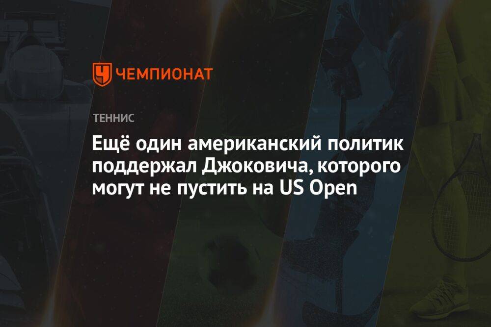 Ещё один американский политик поддержал Джоковича, которого могут не пустить на US Open