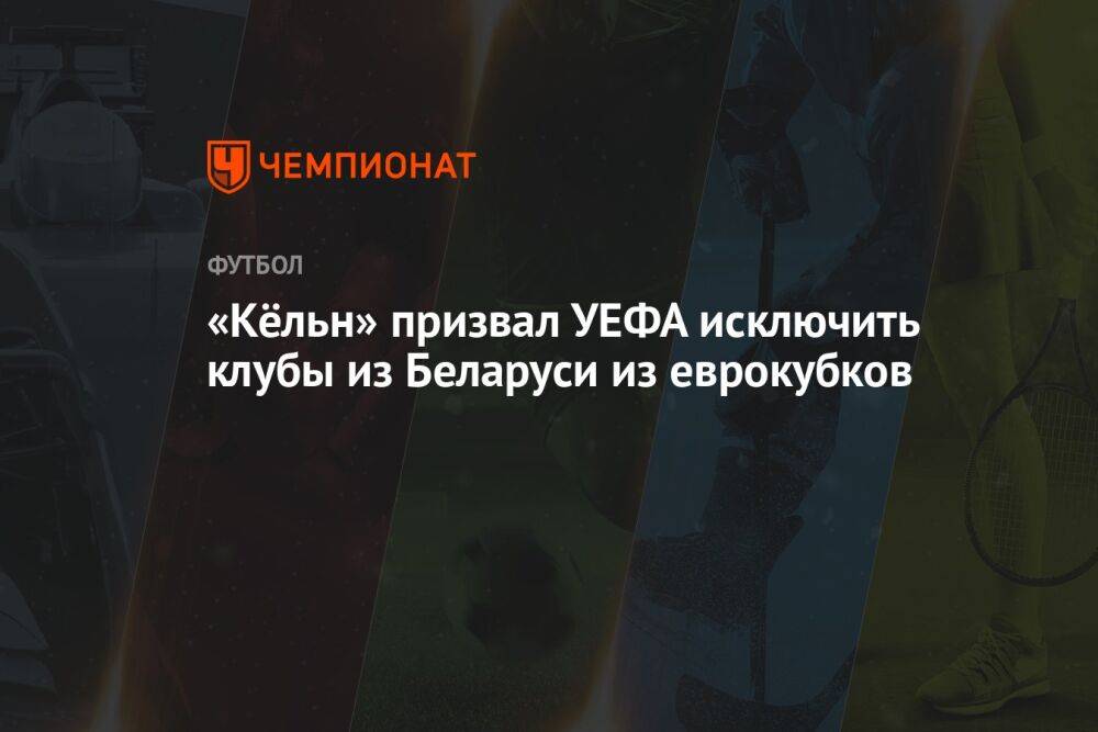 «Кёльн» призвал УЕФА исключить клубы из Беларуси из еврокубков