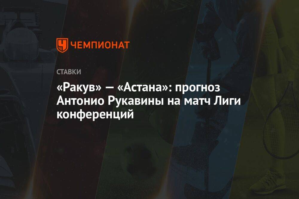 «Ракув» — «Астана»: прогноз Антонио Рукавины на матч Лиги конференций