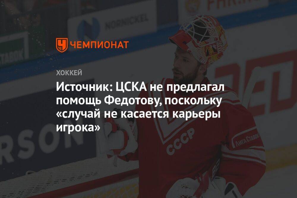 Источник: ЦСКА не предлагал помощь Федотову, поскольку «случай не касается карьеры игрока»