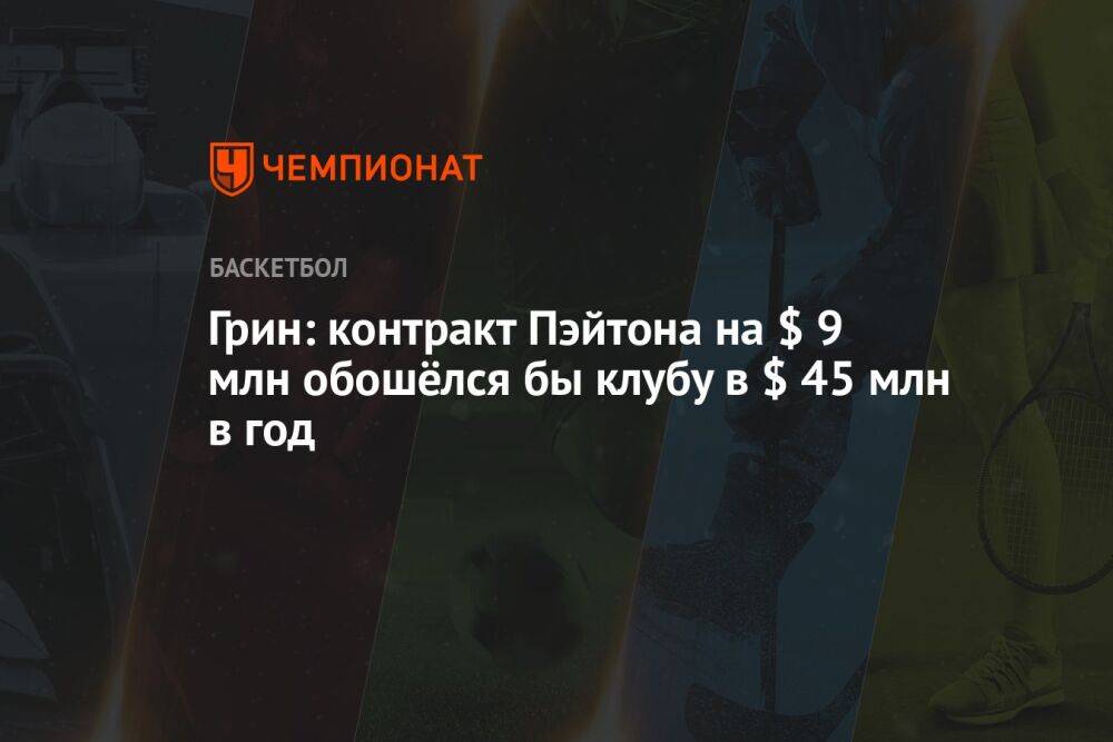 Грин: контракт Пэйтона на $ 9 млн обошёлся бы клубу в $ 45 млн в год