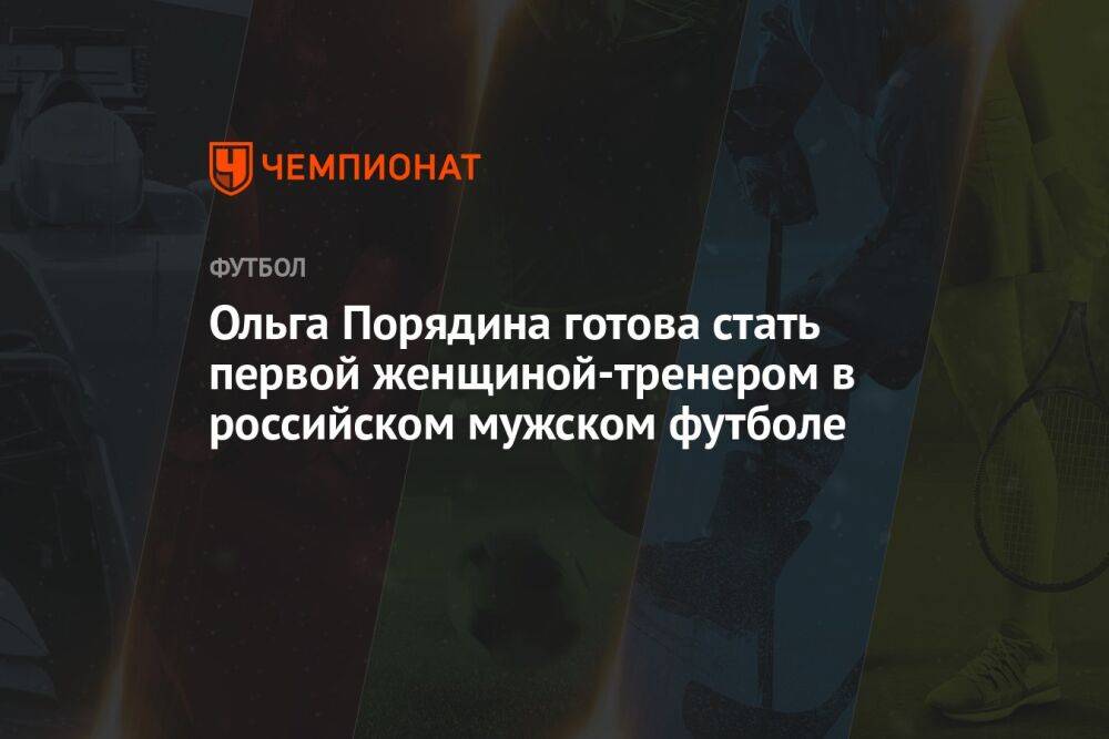 Ольга Порядина готова стать первой женщиной-тренером в российском мужском футболе