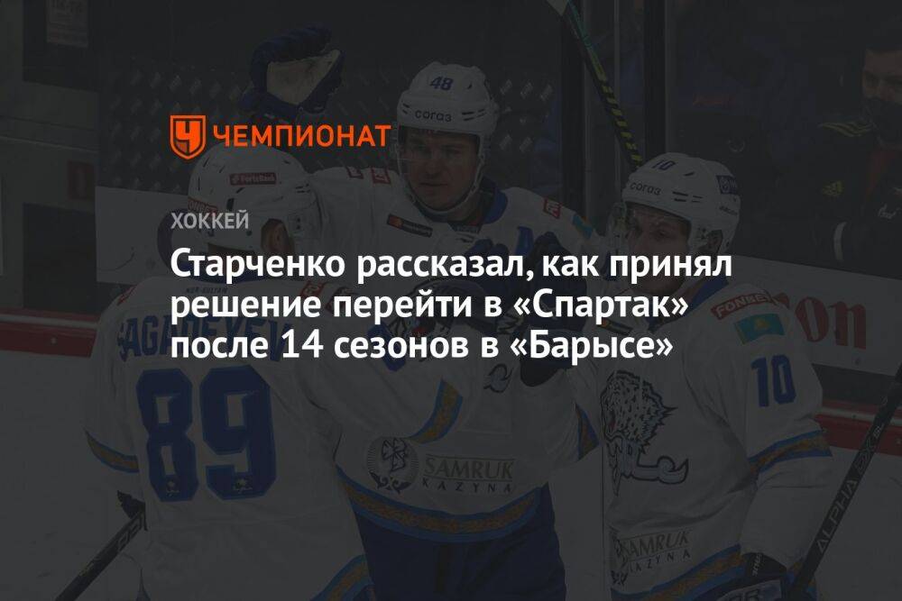 Старченко рассказал, как принял решение перейти в «Спартак» после 14 сезонов в «Барысе»