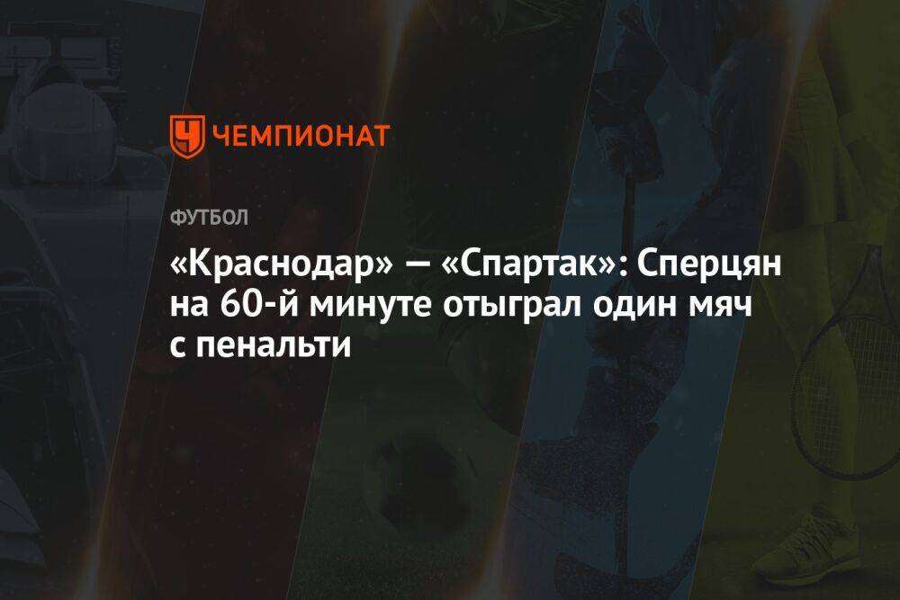 «Краснодар» — «Спартак»: Сперцян на 60-й минуте отыграл один мяч с пенальти