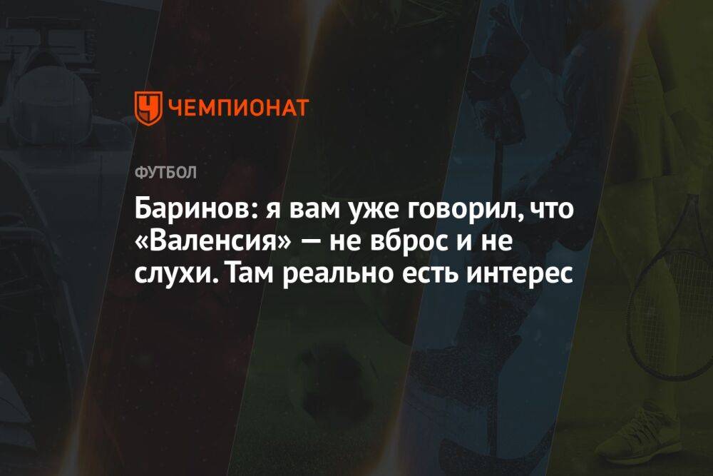 Баринов: я вам уже говорил, что «Валенсия» — не вброс и не слухи. Там реально есть интерес