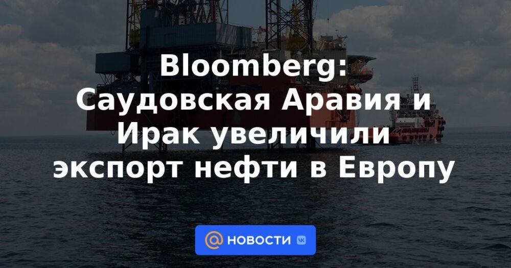 Bloomberg: Саудовская Аравия и Ирак увеличили экспорт нефти в Европу