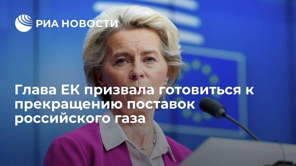 Глава ЕК фон дер Ляйен призвала Европу быть готовой к прекращению поставок газа из России