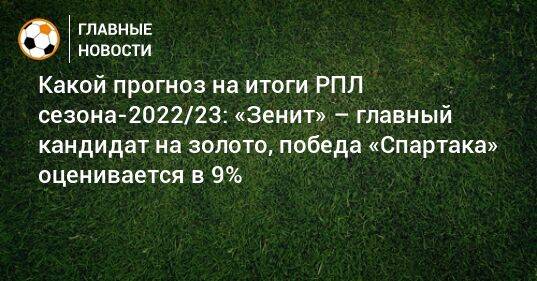 Какой прогноз на итоги РПЛ сезона-2022/23: «Зенит» – главный кандидат на золото, победа «Спартака» оценивается в 9%