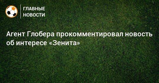 Агент Глобера прокомментировал новость об интересе «Зенита»