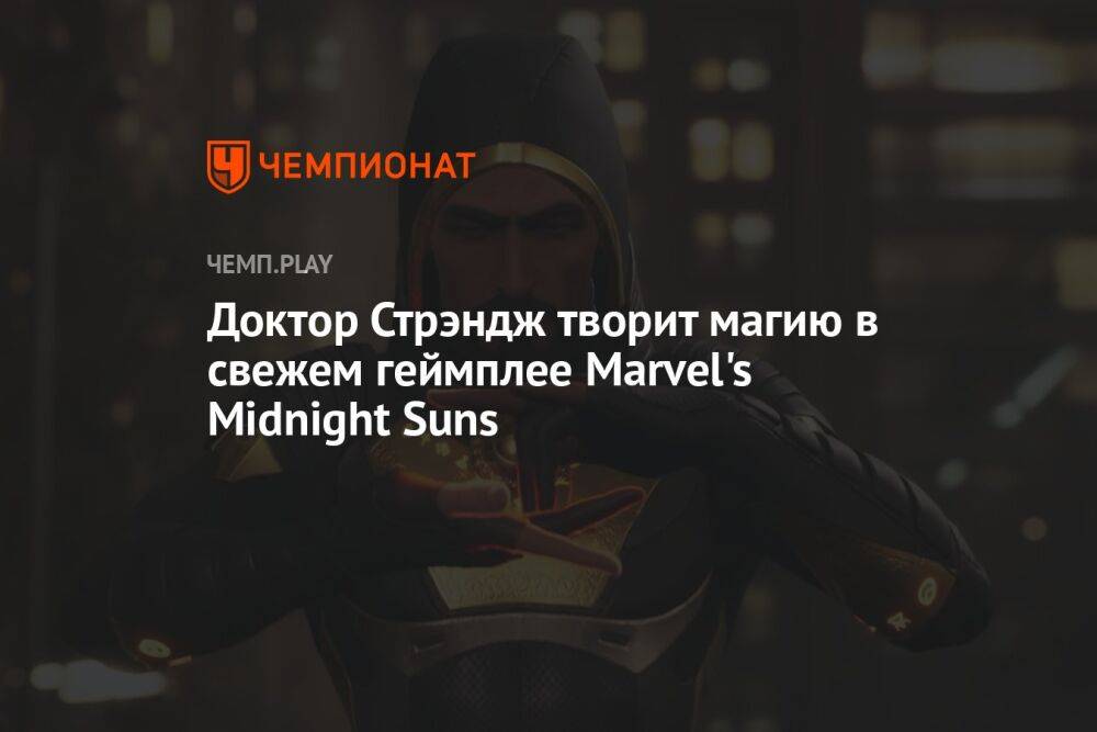 Доктор Стрэндж творит магию в свежем геймплее Marvel's Midnight Suns