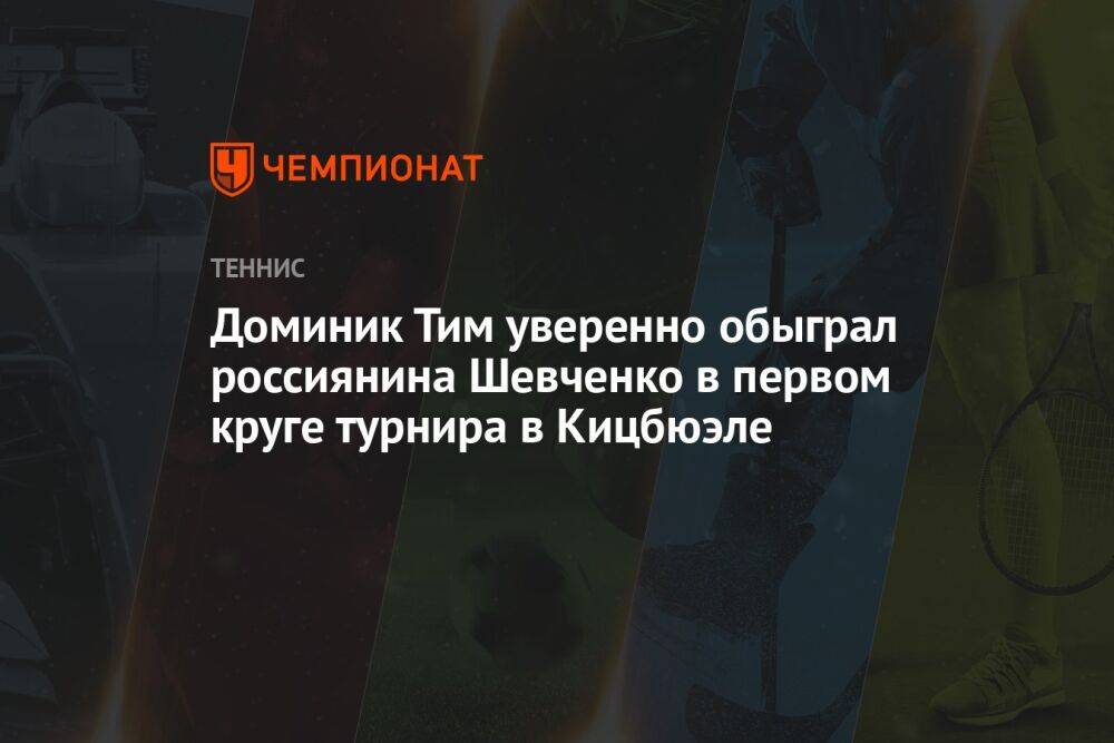 Доминик Тим уверенно обыграл россиянина Шевченко в первом круге турнира в Кицбюэле