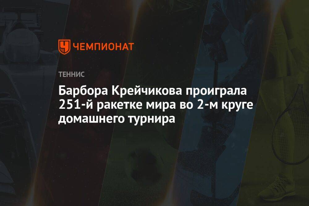 Барбора Крейчикова проиграла 251-й ракетке мира во 2-м круге домашнего турнира