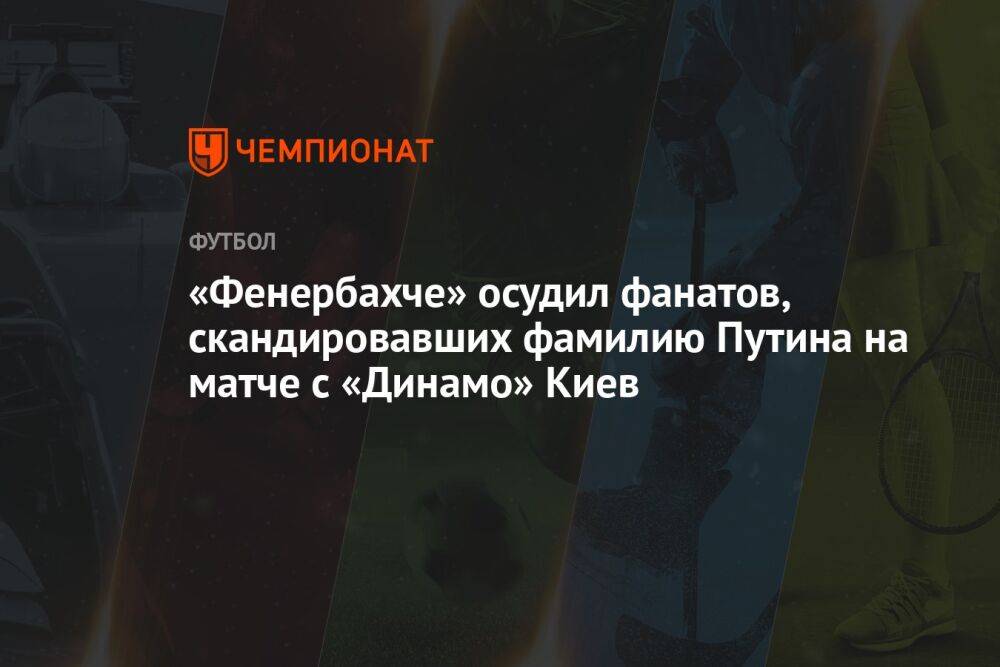 «Фенербахче» осудил фанатов, скандировавших фамилию Путина на матче с «Динамо» Киев