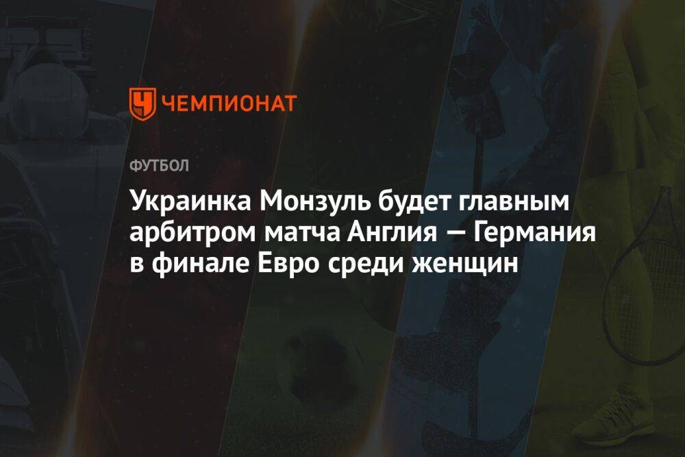 Украинка Монзуль будет главным арбитром матча Англия — Германия в финале Евро среди женщин