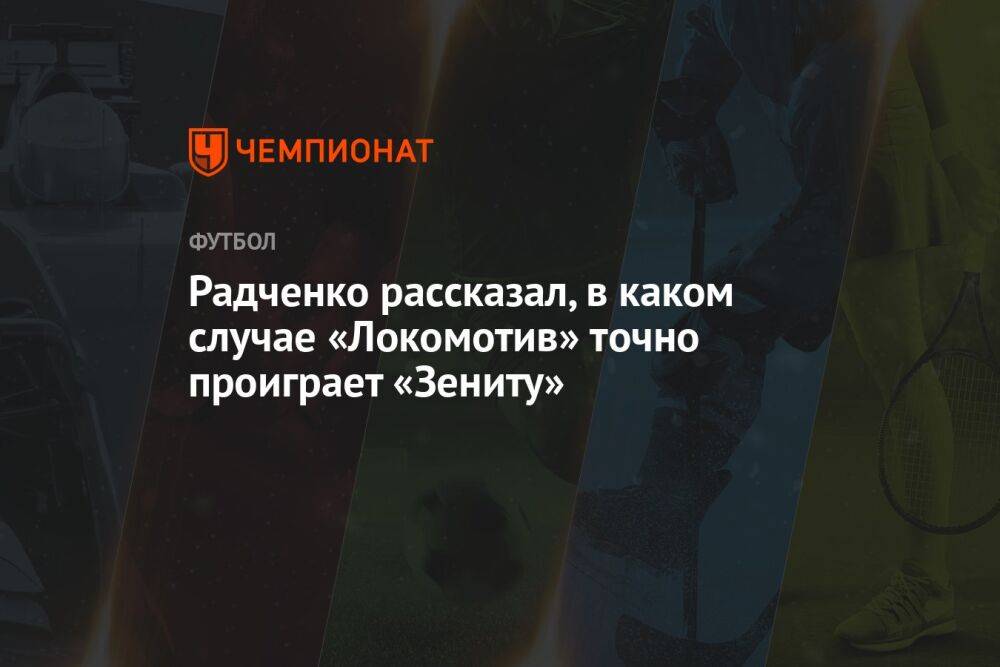 Радченко рассказал, в каком случае «Локомотив» точно проиграет «Зениту»