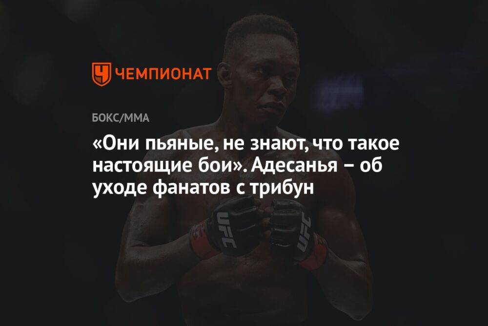 «Они пьяные, не знают, что такое настоящие бои». Адесанья – об уходе фанатов с трибун