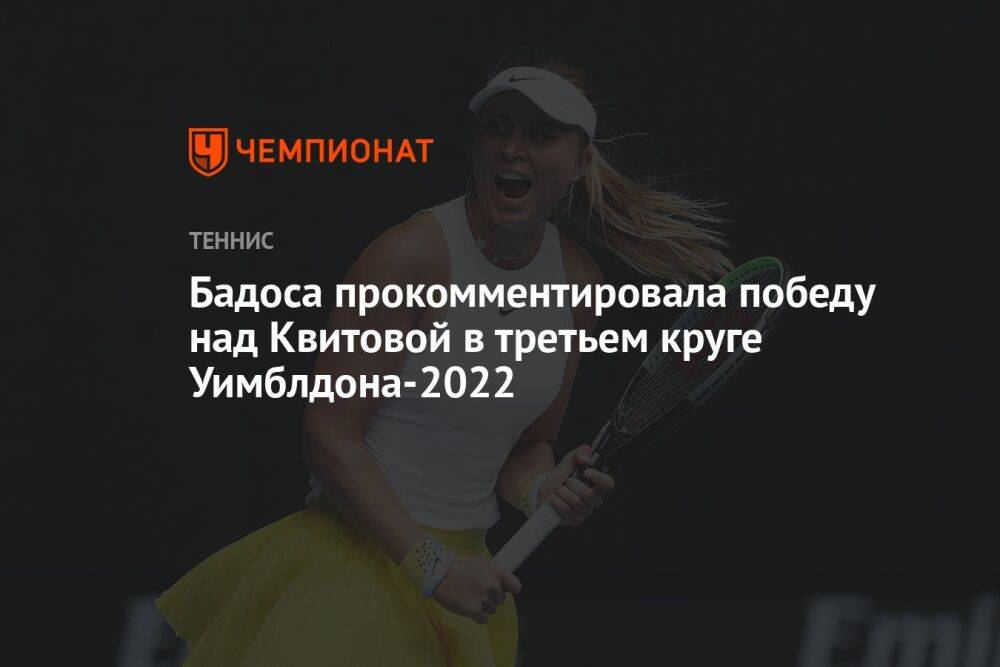 Бадоса прокомментировала победу над Квитовой в третьем круге Уимблдона-2022