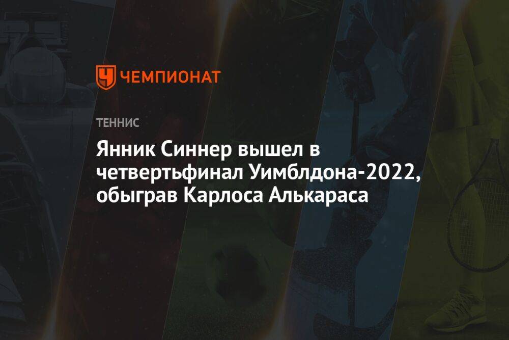 Янник Синнер вышел в четвертьфинал Уимблдона-2022, обыграв Карлоса Алькараса