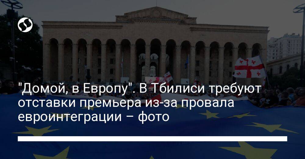 "Домой, в Европу". В Тбилиси требуют отставки премьера из-за провала евроинтеграции – фото