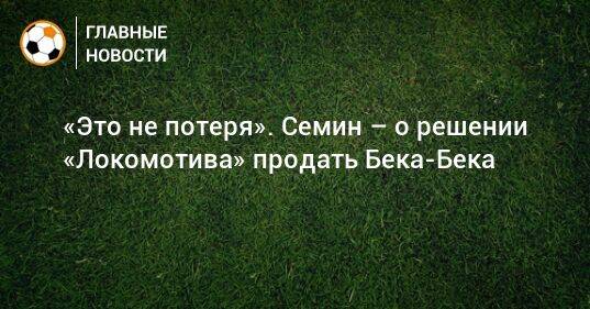 «Это не потеря». Семин – о решении «Локомотива» продать Бека-Бека