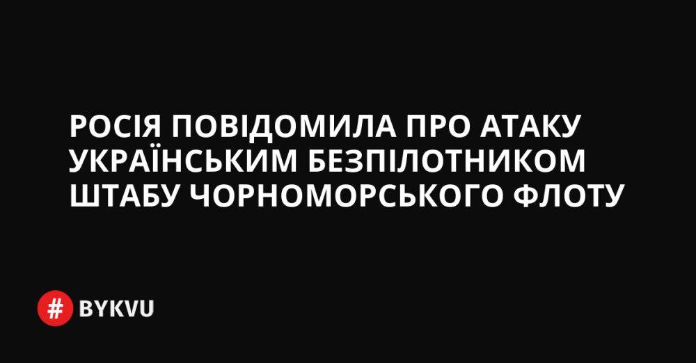 Росія повідомила про атаку українським безпілотником штабу Чорноморського Флоту