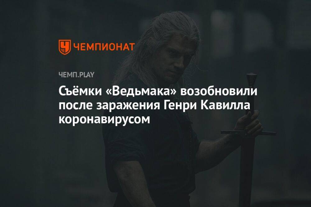 Съёмки «Ведьмака» возобновили после заражения Генри Кавилла коронавирусом