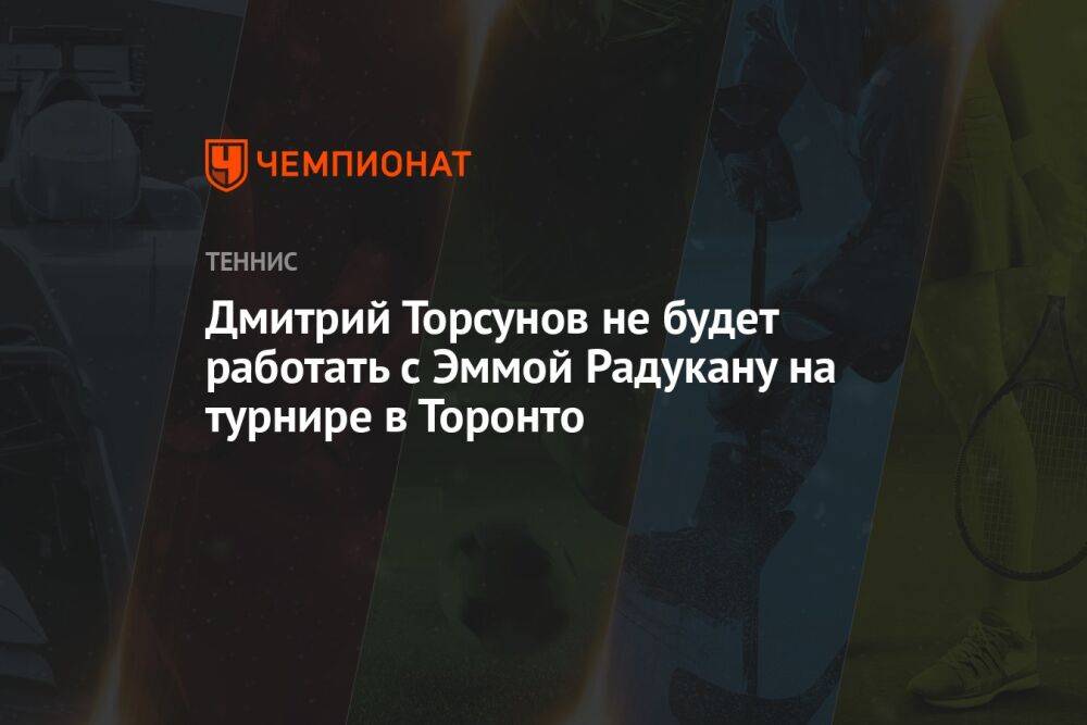 Дмитрий Турсунов не будет работать с Эммой Радукану на турнире в Торонто