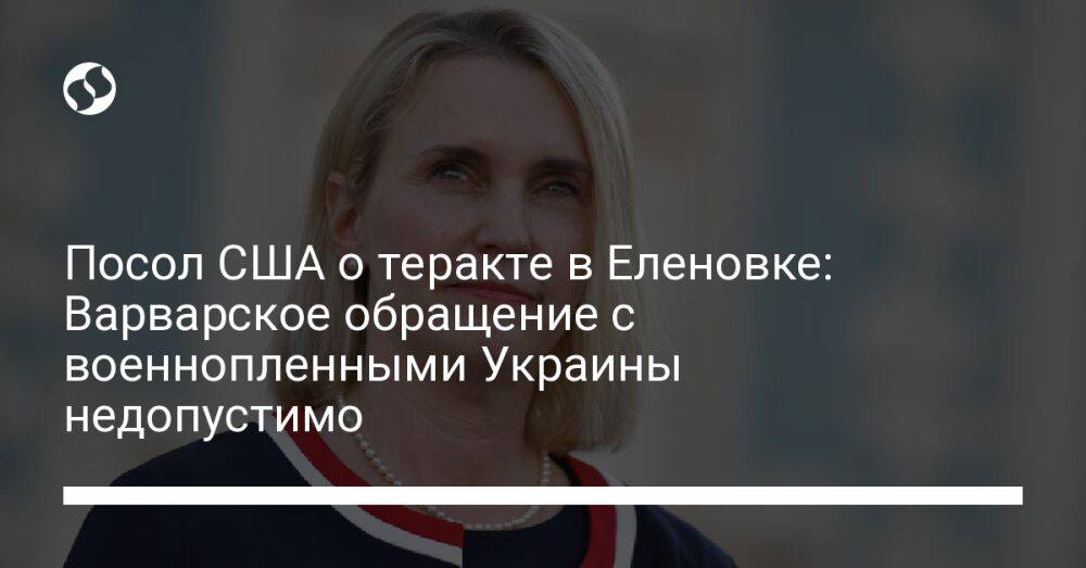 Посол США о теракте в Еленовке: Варварское обращение с военнопленными Украины недопустимо
