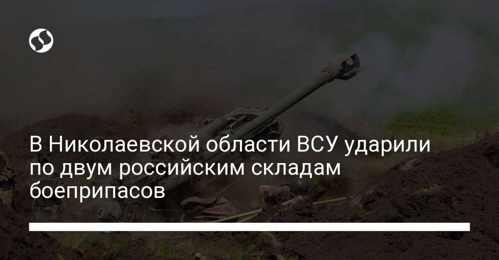 В Николаевской области ВСУ ударили по двум российским складам боеприпасов