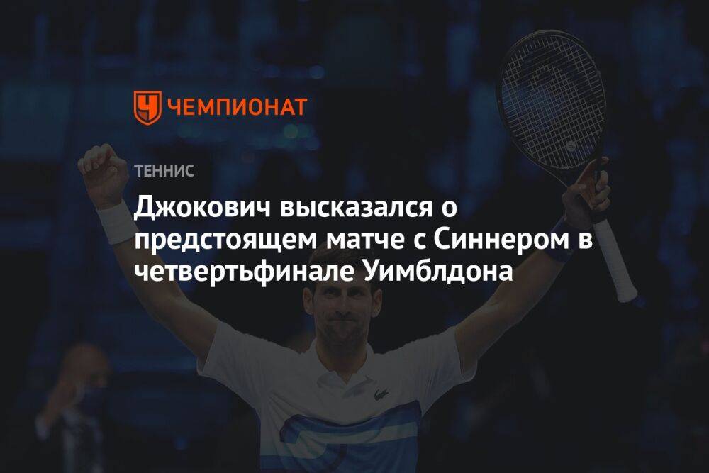 Джокович высказался о предстоящем матче с Синнером в четвертьфинале Уимблдона