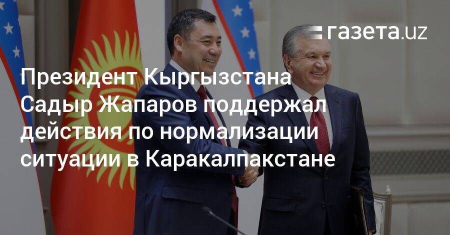 Президент Кыргызстана Садыр Жапаров поддержал действия по нормализации ситуации в Каракалпакстане