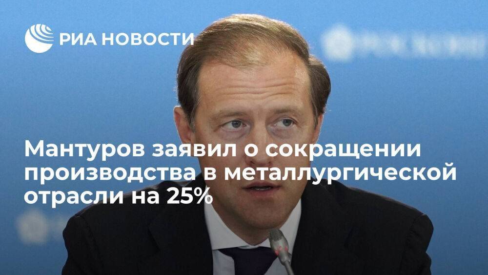 Глава Минпромторга Мантуров: производство в металлургической отрасли сократилось на 25%
